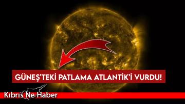 NASA görüntüledi: Güneş’teki patlama Atlantik’i vurdu!