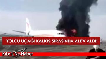 Yolcu uçağı kalkış sırasında alev aldı!