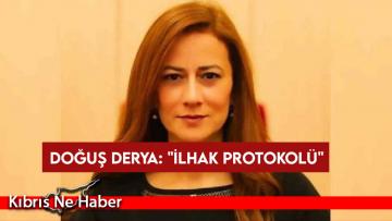 Doğuş Derya’dan sert açıklama: “İLHAK PROTOKOLÜ”