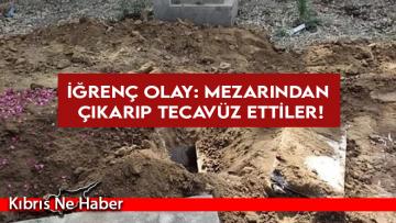 Mezardan çıkarıp tecavüz ettiler