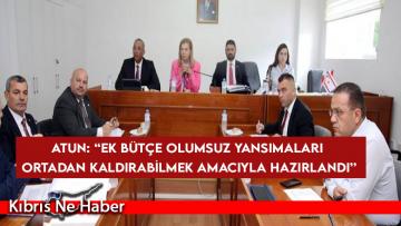 Atun: “Ek Bütçe olumsuz yansımaları ortadan kaldırabilmek amacıyla hazırlandı”