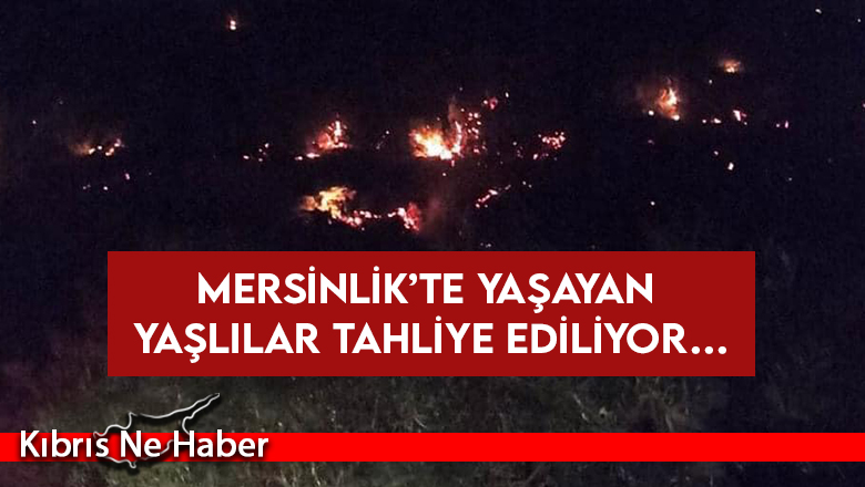 Mersinlik’te yaşayan yaşlılar tahliye ediliyor…