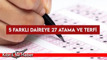 5 farklı daireye 27 atama ve terfi