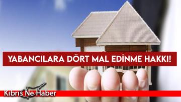 Yabancılara dört mal edinme hakkı!