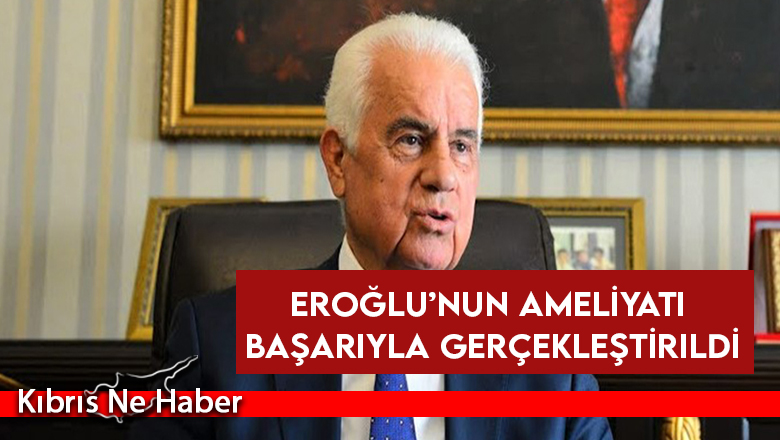 Dr. Derviş Eroğlu’nun “Karotis” ameliyatı başarıyla gerçekleştirildi