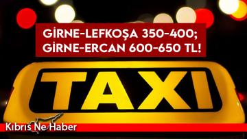Girne-Lefkoşa 350-400; Girne-Ercan 600-650 TL!