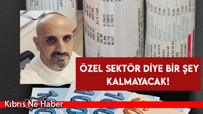 “Mayıs 60 bin, Haziran 70 bin Temmuz 98 bin TL… Özel sektör diye bir şey kalmayacak!”
