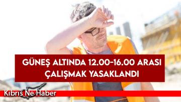 Güneş altında 12.00-16.00 arası çalışmak yasaklandı