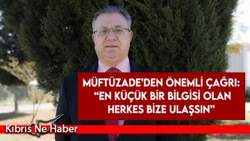 Müftüzade’den Önemli Çağrı: “En küçük bir bilgisi olan herkes bize ulaşsın”