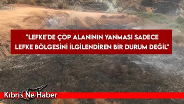 ÇMO: “Lefke’de çöp alanının yanması sadece Lefke bölgesini ilgilendiren bir durum değil”