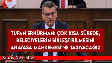 Tufan Erhürman: Çok kısa sürede, belediyelerin birleştirilmesini Anayasa Mahkemesi’ne taşıyacağız