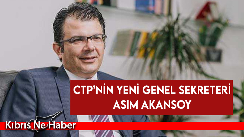 CTP’nin yeni Genel Sekreteri Asım Akansoy