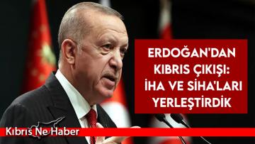 Erdoğan’dan Kıbrıs çıkışı: İHA ve SİHA’ları yerleştirdik