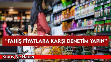 “Fahiş fiyatlara karşı denetim yapın”