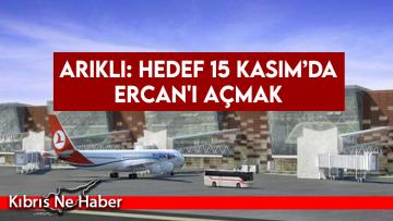 Arıklı: Hedef 15 Kasım’da Ercan’ı açmak