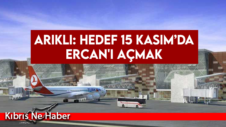 Arıklı: Hedef 15 Kasım’da Ercan’ı açmak