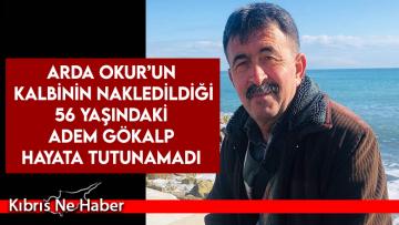 Acı Haber! Adem Gökalp, hayata tutunamadı