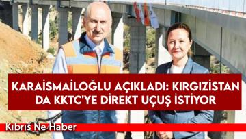 Karaismailoğlu açıkladı: Kırgızistan da KKTC’ye direkt uçuş istiyor