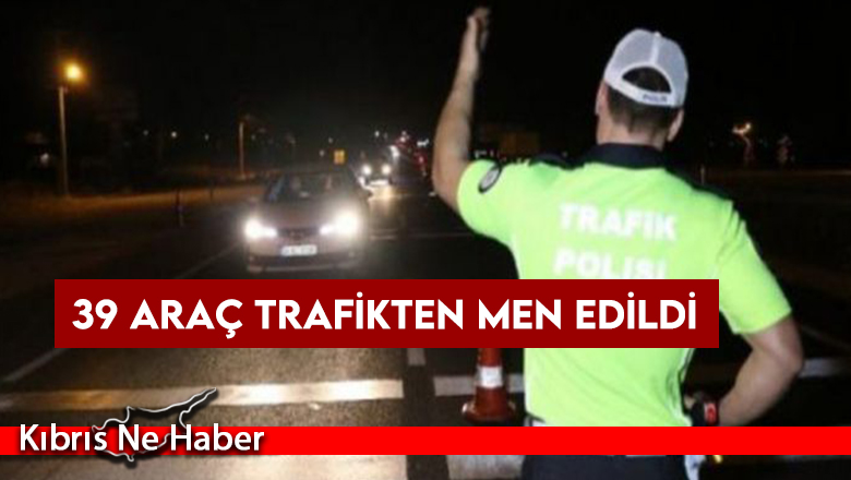 23 sürücüye alkolden işlem yapıldı, 39 araç trafikten men edildi