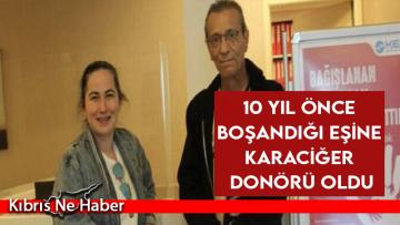 10 yıl önce boşandığı eşine karaciğer donörü oldu