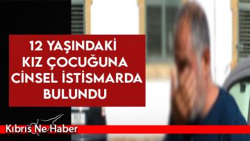 Gönyeli’de kendisine misafirliğe gelen arkadaşının kız çocuğuna cinsel istismar…