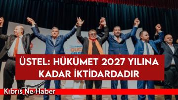 Üstel: Hükümet 2027 yılına kadar iktidardadır