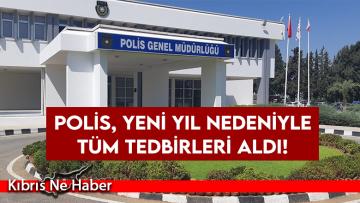 Polis, yeni yıl nedeniyle tüm tedbirleri aldı!