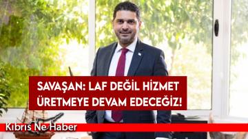 Savaşan: Laf değil hizmet üretmeye devam edeceğiz!