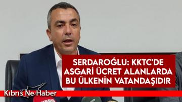 Serdaroğlu: KKTC’de asgari ücret alanlarda bu ülkenin vatandaşıdır