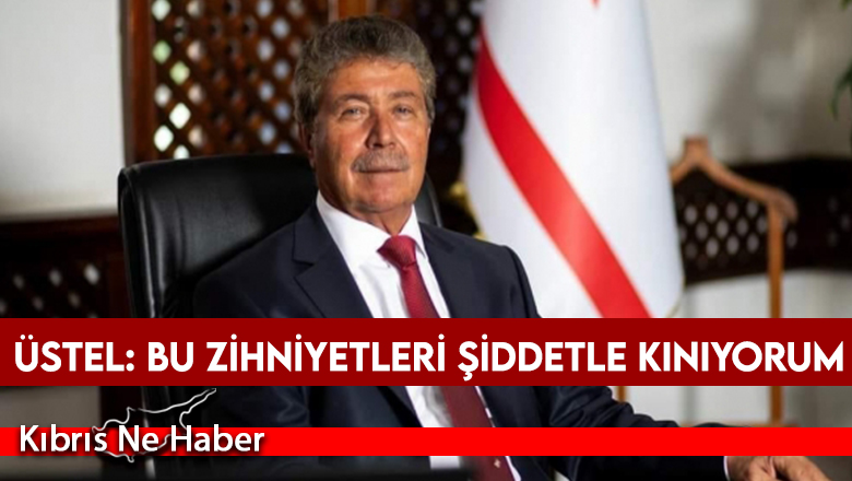 Üstel: Şiddetle kınıyorum