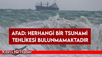 AFAD: Herhangi bir tsunami tehlikesi bulunmamaktadır
