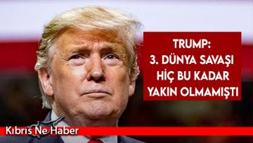 Trump: 3. Dünya Savaşı hiç bu kadar yakın olmamıştı