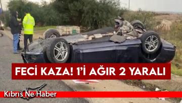 Feci Kaza! 1’i ağır 2 yaralı
