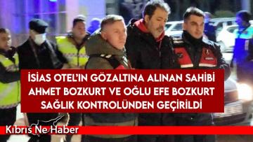 İsias Otel’in gözaltına alınan sahibi Ahmet Bozkurt ve oğlu Efe Bozkurt sağlık kontrolünden geçirildi