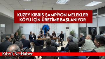 Kuzey Kıbrıs Şampiyon Melekler Köyü için üretime başlanıyor