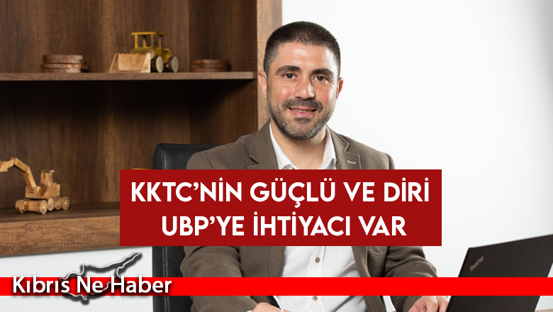 KKTC’nin güçlü ve diri UBP’ye ihtiyacı var