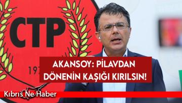 Akansoy: Pilavdan dönenin kaşığı kırılsın!