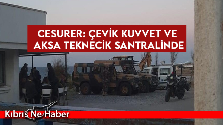 Cesurer: Çevik kuvvet ve Aksa Teknecik Santralinde