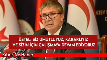 Üstel: Biz umutluyuz, kararlıyız ve sizin için çalışmaya devam ediyoruz