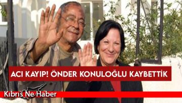 Acı kayıp! Önder Konuloğlu kaybettik