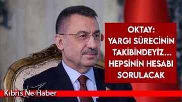 Oktay: Yargı sürecinin takibindeyiz… Hepsinin hesabı sorulacak