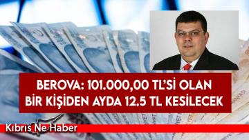 Berova: 101.000,00 TL’si olan bir kişiden ayda 12.5 TL kesilecek