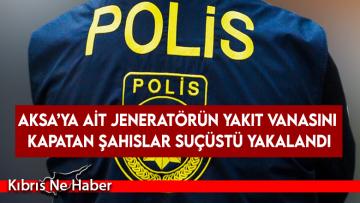 AKSA’ya ait jeneratörün yakıt vanasını kapatan şahıslar suçüstü yakalandı
