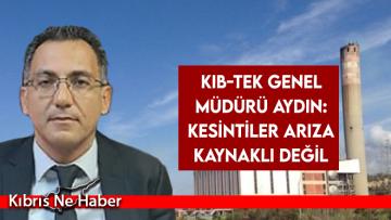 KIB-TEK Genel Müdürü Aydın: Kesintiler arıza kaynaklı değil