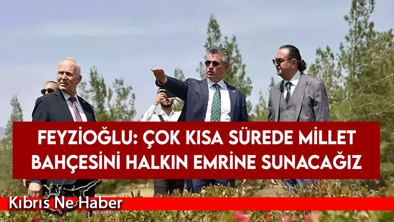 Feyzioğlu: Çok kısa sürede millet bahçesini halkın emrine sunacağız