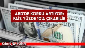 ABD’de korku artıyor: Faiz yüzde 10’a çıkabilir