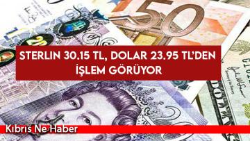 Sterlin 30.15 TL, Dolar 23.95 TL’den işlem görüyor
