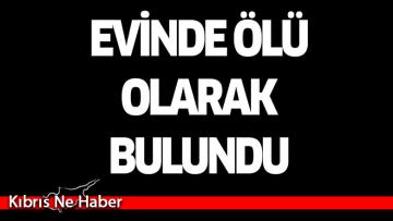 İkametgahı içerisinde ölü olarak bulundu