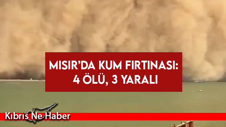 Mısır’da kum fırtınası: 4 ölü, 3 yaralı