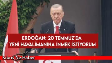 Erdoğan: 20 Temmuz’da yeni havalimanına inmek istiyorum
